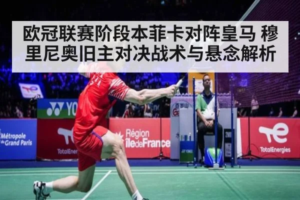 欧冠联赛阶段本菲卡对阵皇马 穆里尼奥旧主对决战术与悬念解析